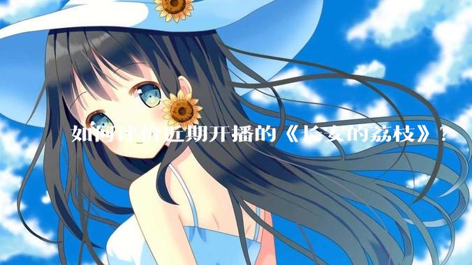如何评价近期开播的《长安的荔枝》？